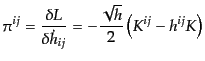 $\displaystyle \pi^{ij} = \frac{\delta L}{\delta \dot{h}_{ij}} =
-\frac{\sqrt{h}}{2} \left(K^{ij} - h^{ij} K\right)$
