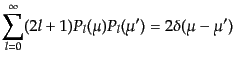 $\displaystyle \sum_{l = 0}^\infty (2l+1)
P_l(\mu) P_l(\mu')
= 2\delta(\mu - \mu')$