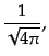 $\displaystyle \frac{1}{\sqrt{4\pi}},$