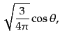 $\displaystyle \sqrt{\frac{3}{4\pi}} \cos\theta,$