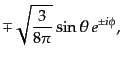 $\displaystyle \mp \sqrt{\frac{3}{8\pi}} \sin\theta  e^{\pm i\phi},$