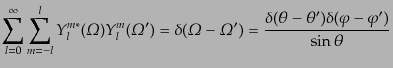 $\displaystyle \sum_{l = 0}^\infty \sum_{m = -l}^{l}
Y_l^{m*}({\mit\Omega}) Y_{l...
...ega}')
= \frac{\delta(\theta - \theta')
\delta(\varphi - \varphi')}{\sin\theta}$