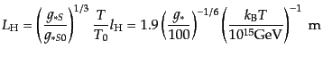 $\displaystyle L_{\rm H} = \left(\frac{g_{*S}}{g_{*S0}}\right)^{1/3} \frac{T}{T_...
...}\right)^{-1/6} \left(\frac{k_{\rm B}T}{10^{15}{\rm GeV}}\right)^{-1}  {\rm m}$