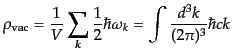 $\displaystyle \rho_{\rm vac} = \frac{1}{V} \sum_{\mbox{\scriptsize\boldmath$k$}} \frac12 \hbar \omega_k = \int \frac{d^3k}{(2\pi)^3} \hbar c k$