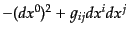 $\displaystyle - (dx^0)^2 + g_{ij} dx^i dx^j$