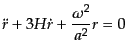 $\displaystyle \ddot{r} + 3H\dot{r} + \frac{\omega^2}{a^2} r = 0$