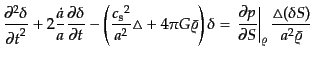 $\displaystyle \frac{\partial^2 \delta}{{\partial t}^2} + 2 \frac{\dot{a}}{a} \f...
...\partial S}\right\vert _{\varrho} \frac{\triangle(\delta S)}{a^2 \bar{\varrho}}$