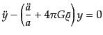$\displaystyle \ddot{y} - \left(\frac{\ddot{a}}{a} + 4 \pi G \bar{\varrho}\right) y = 0$